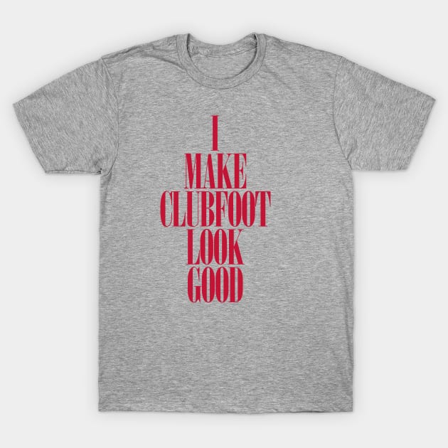 Clubfoot Looks Good T-Shirt by CauseForTees